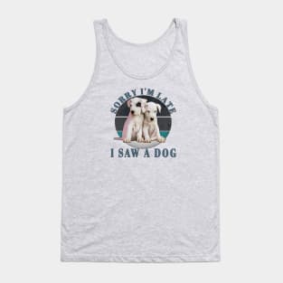 Sorry I'm Late I Saw A Dog Tank Top